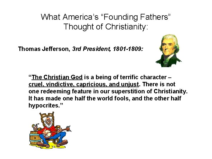 What America’s “Founding Fathers” Thought of Christianity: Thomas Jefferson, 3 rd President, 1801 -1809: