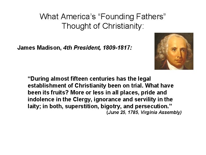 What America’s “Founding Fathers” Thought of Christianity: James Madison, 4 th President, 1809 -1817: