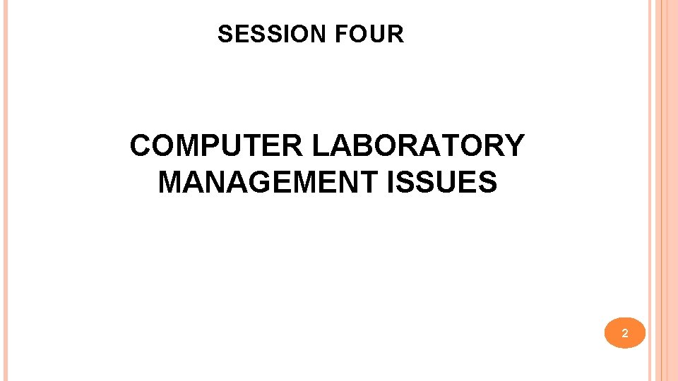 SESSION FOUR COMPUTER LABORATORY MANAGEMENT ISSUES 2 