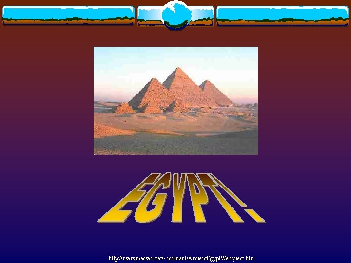 http: //users. massed. net/~mdurant/Ancient. Egypt. Webquest. htm 
