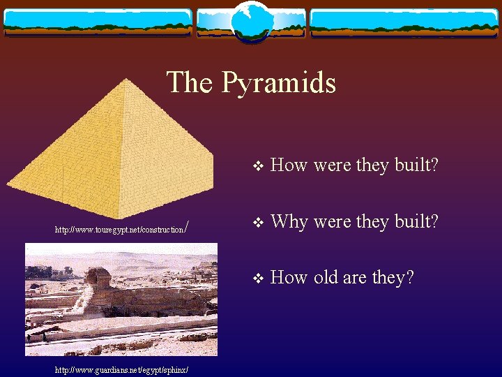 The Pyramids http: //www. touregypt. net/construction / http: //www. guardians. net/egypt/sphinx/ v How were