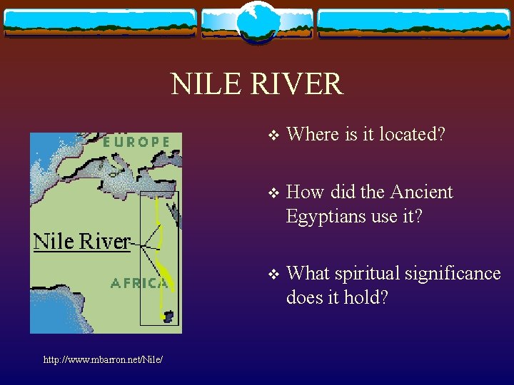 NILE RIVER http: //www. mbarron. net/Nile/ v Where is it located? v How did