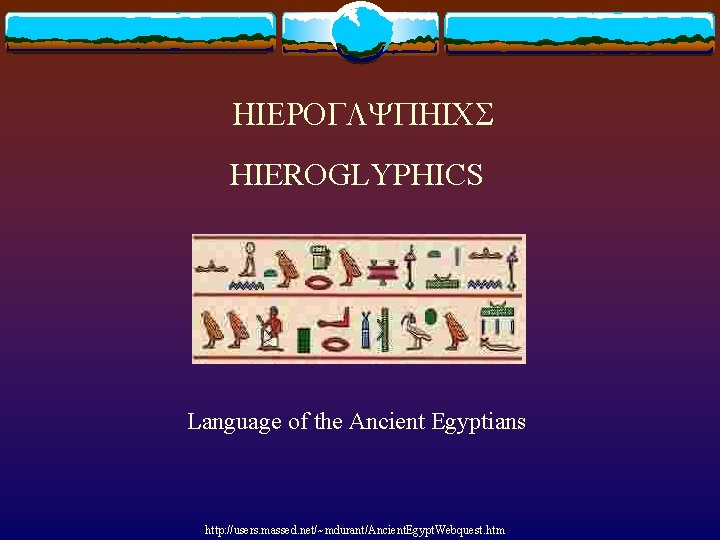 HIEROGLYPHICS Language of the Ancient Egyptians http: //users. massed. net/~mdurant/Ancient. Egypt. Webquest. htm 