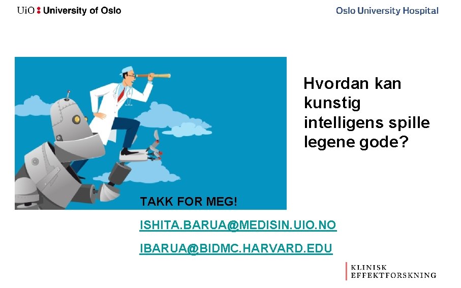 Hvordan kunstig intelligens spille legene gode? TAKK FOR MEG! ISHITA. BARUA@MEDISIN. UIO. NO IBARUA@BIDMC.