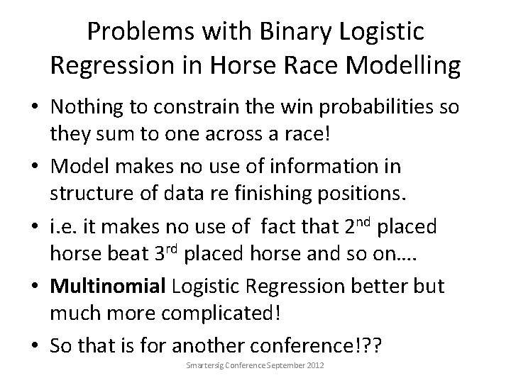 Problems with Binary Logistic Regression in Horse Race Modelling • Nothing to constrain the