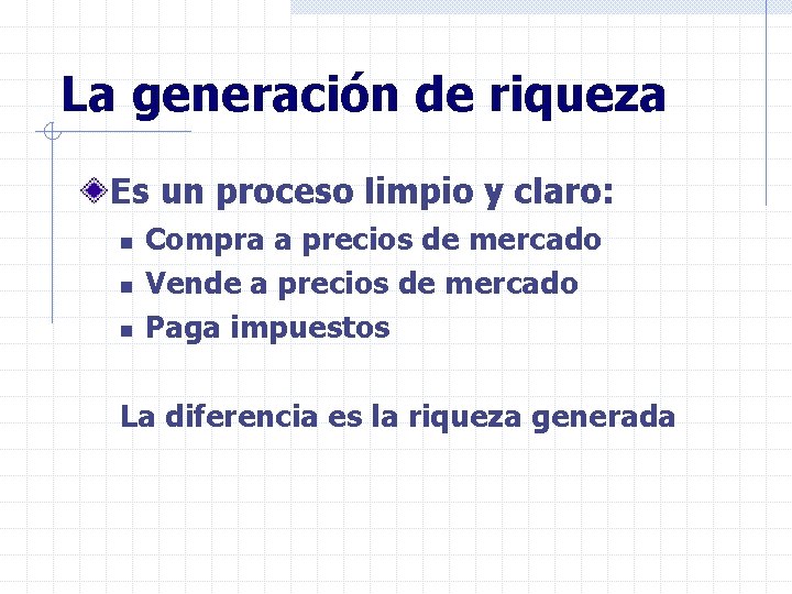 La generación de riqueza Es un proceso limpio y claro: n n n Compra