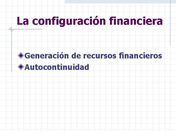 La configuración financiera Generación de recursos financieros Autocontinuidad 