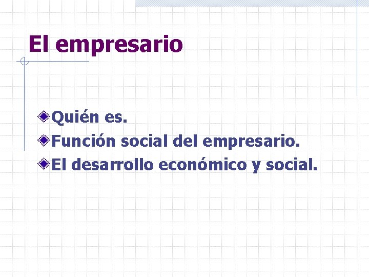 El empresario Quién es. Función social del empresario. El desarrollo económico y social. 