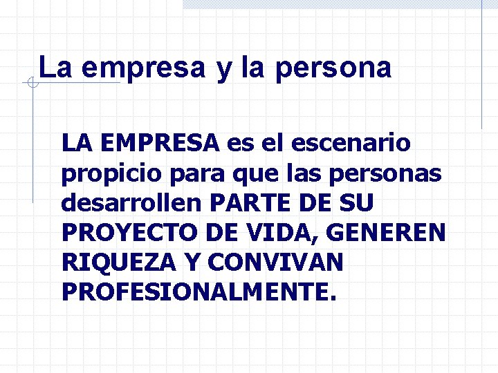 La empresa y la persona LA EMPRESA es el escenario propicio para que las