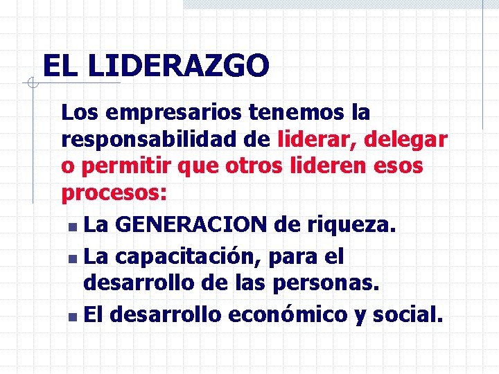 EL LIDERAZGO Los empresarios tenemos la responsabilidad de liderar, delegar o permitir que otros