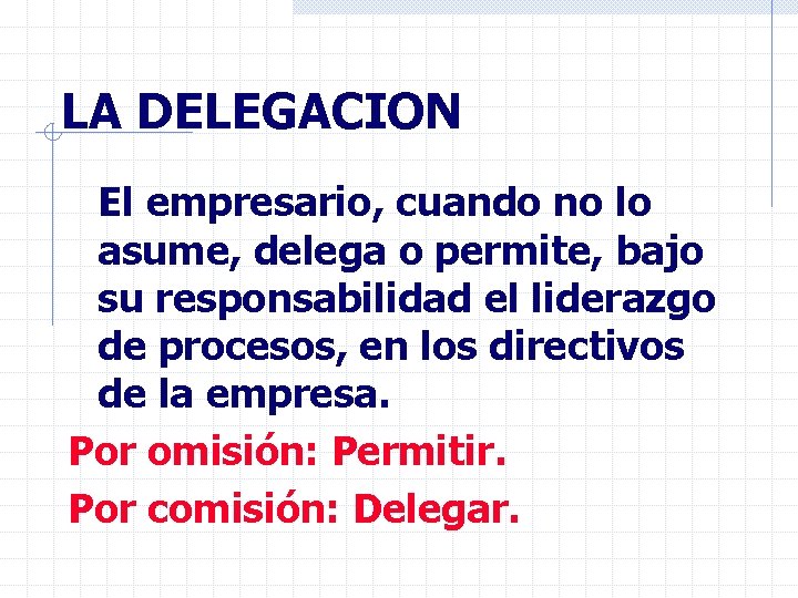 LA DELEGACION El empresario, cuando no lo asume, delega o permite, bajo su responsabilidad