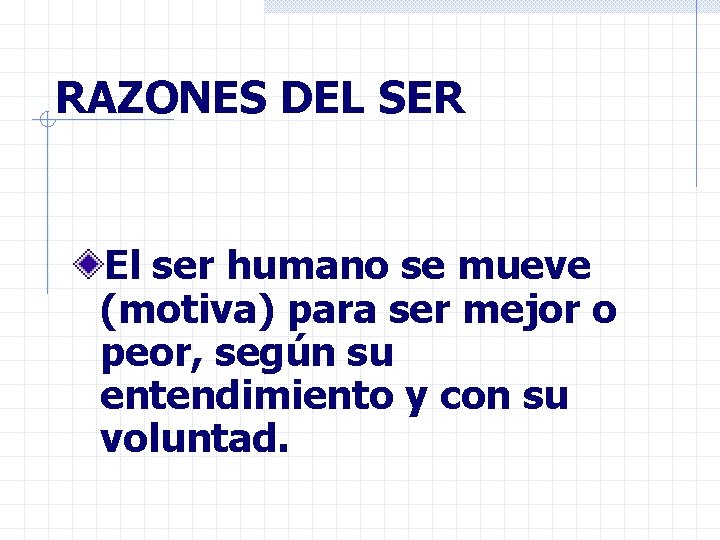 RAZONES DEL SER El ser humano se mueve (motiva) para ser mejor o peor,