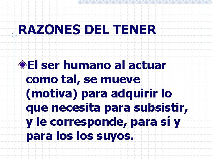 RAZONES DEL TENER El ser humano al actuar como tal, se mueve (motiva) para