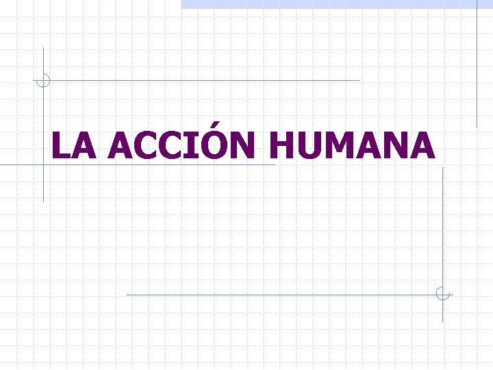 LA ACCIÓN HUMANA 