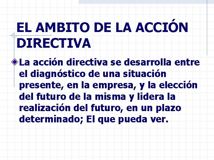 EL AMBITO DE LA ACCIÓN DIRECTIVA La acción directiva se desarrolla entre el diagnóstico