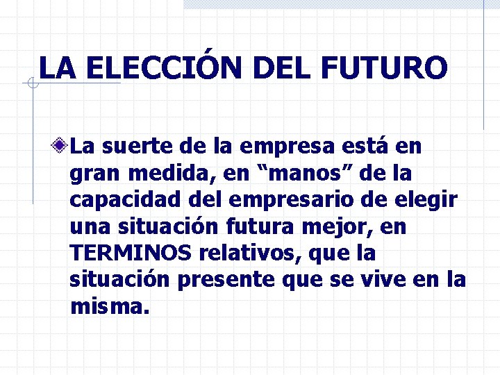 LA ELECCIÓN DEL FUTURO La suerte de la empresa está en gran medida, en