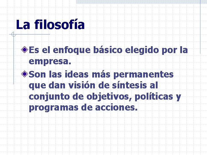 La filosofía Es el enfoque básico elegido por la empresa. Son las ideas más