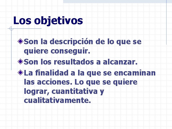 Los objetivos Son la descripción de lo que se quiere conseguir. Son los resultados