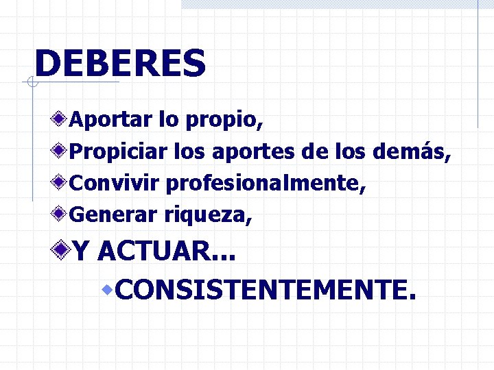 DEBERES Aportar lo propio, Propiciar los aportes de los demás, Convivir profesionalmente, Generar riqueza,