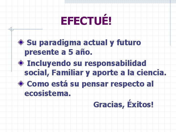 EFECTUÉ! Su paradigma actual y futuro presente a 5 año. Incluyendo su responsabilidad social,