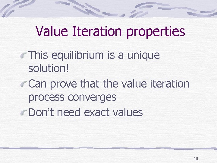 Value Iteration properties This equilibrium is a unique solution! Can prove that the value