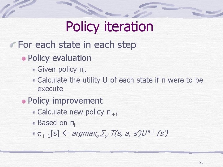Policy iteration For each state in each step Policy evaluation Given policy πi. Calculate