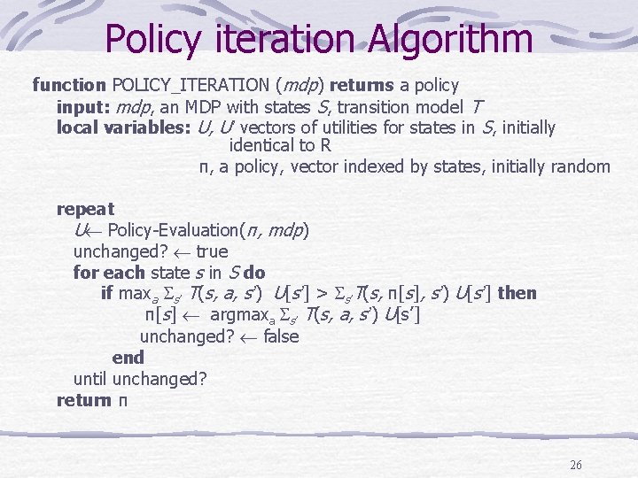 Policy iteration Algorithm function POLICY_ITERATION (mdp) returns a policy input: mdp, an MDP with