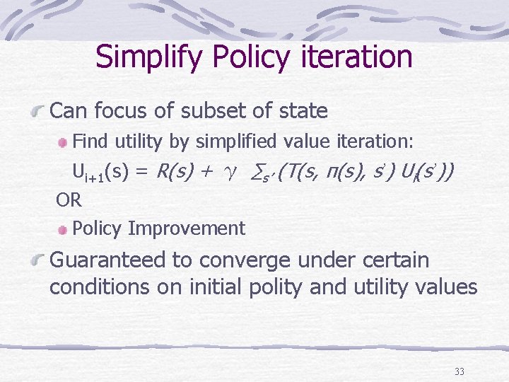 Simplify Policy iteration Can focus of subset of state Find utility by simplified value