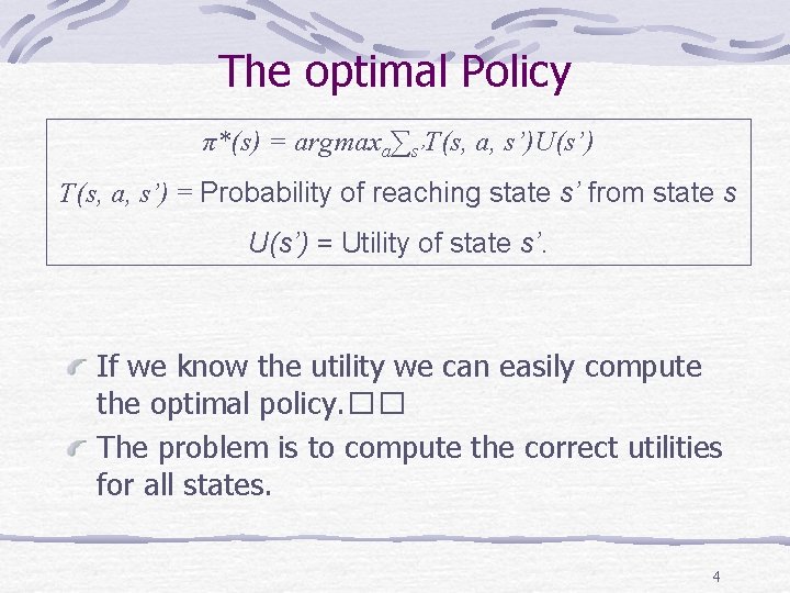 The optimal Policy π*(s) = argmaxa∑s’T(s, a, s’)U(s’) T(s, a, s’) = Probability of