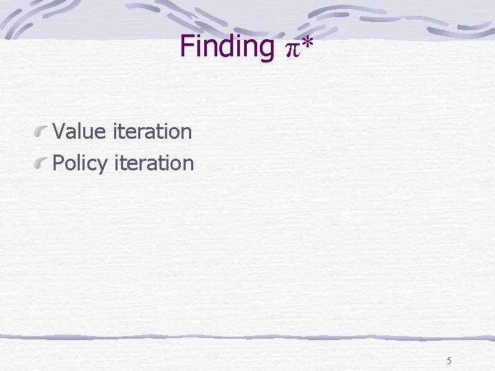 Finding π* Value iteration Policy iteration 5 