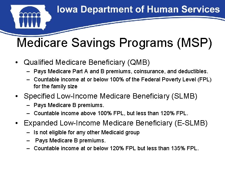 Medicare Savings Programs (MSP) • Qualified Medicare Beneficiary (QMB) – Pays Medicare Part A