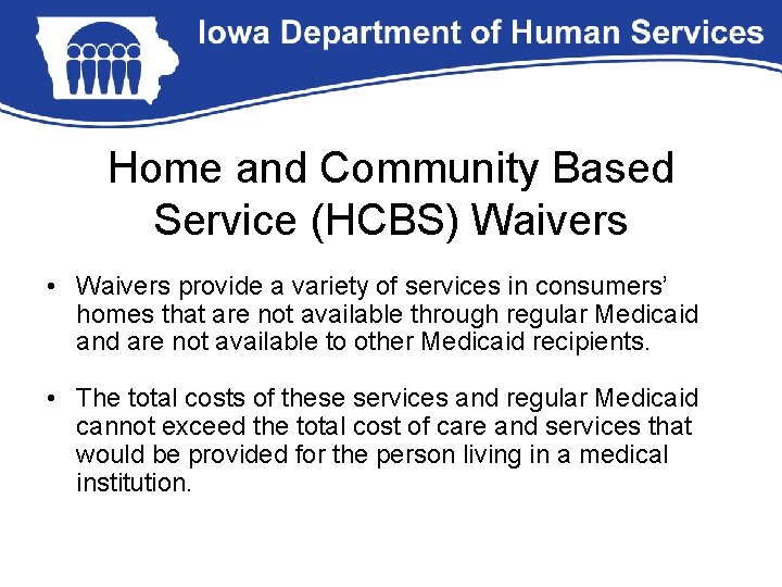 Home and Community Based Service (HCBS) Waivers • Waivers provide a variety of services