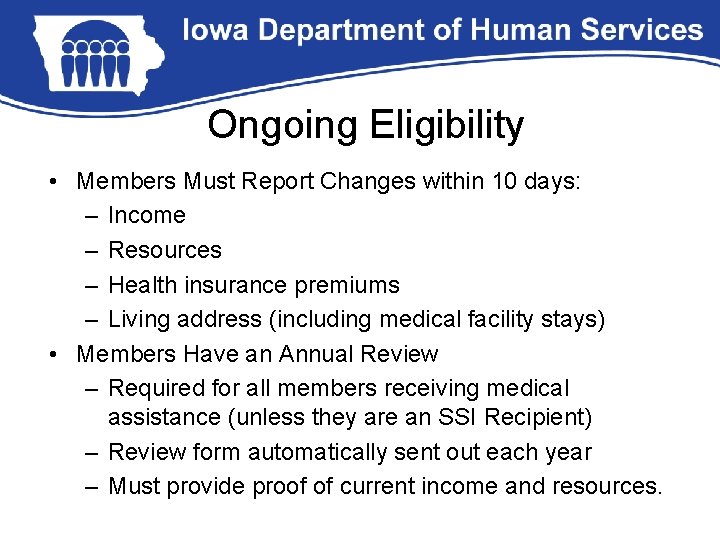 Ongoing Eligibility • Members Must Report Changes within 10 days: – Income – Resources