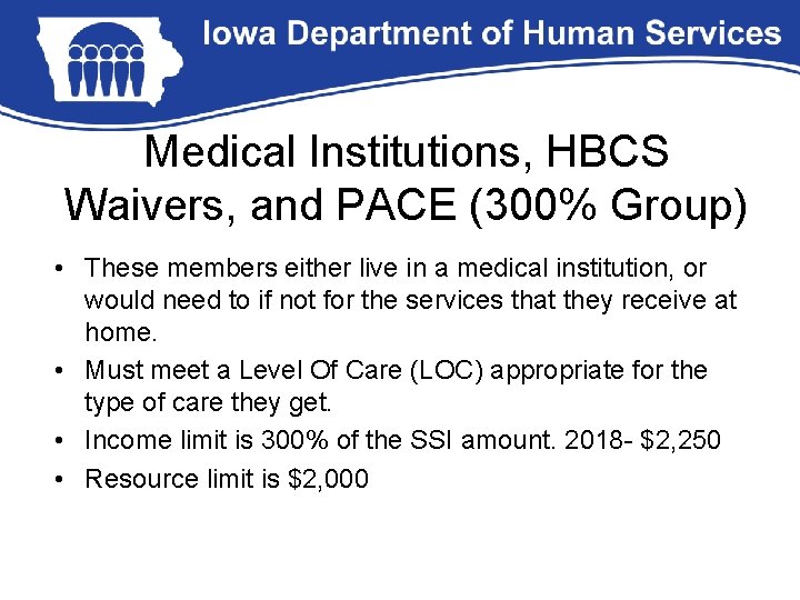 Medical Institutions, HBCS Waivers, and PACE (300% Group) • These members either live in