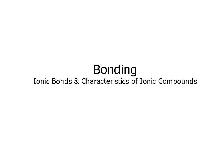 Bonding Ionic Bonds & Characteristics of Ionic Compounds 