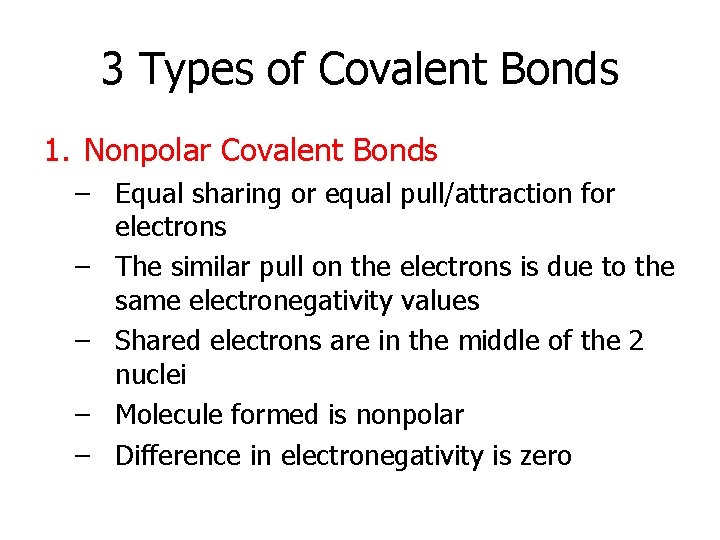 3 Types of Covalent Bonds 1. Nonpolar Covalent Bonds – Equal sharing or equal