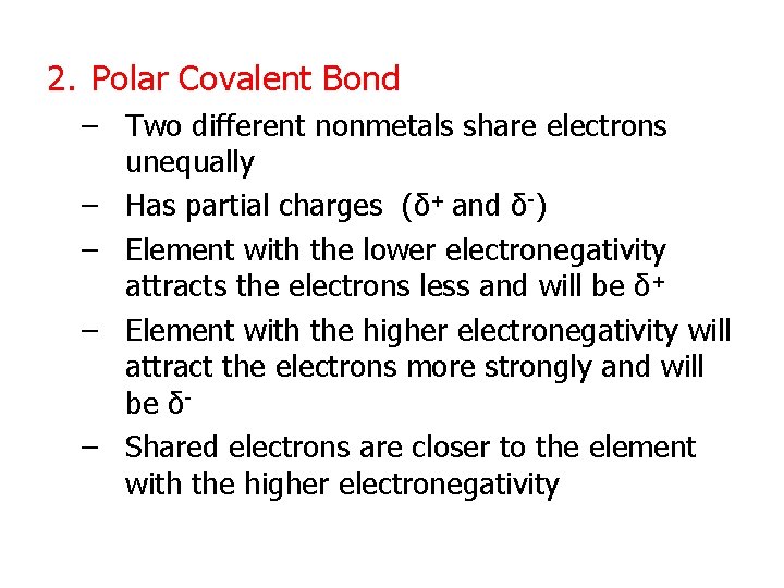2. Polar Covalent Bond – Two different nonmetals share electrons unequally – Has partial