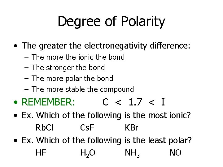 Degree of Polarity • The greater the electronegativity difference: – – The The more