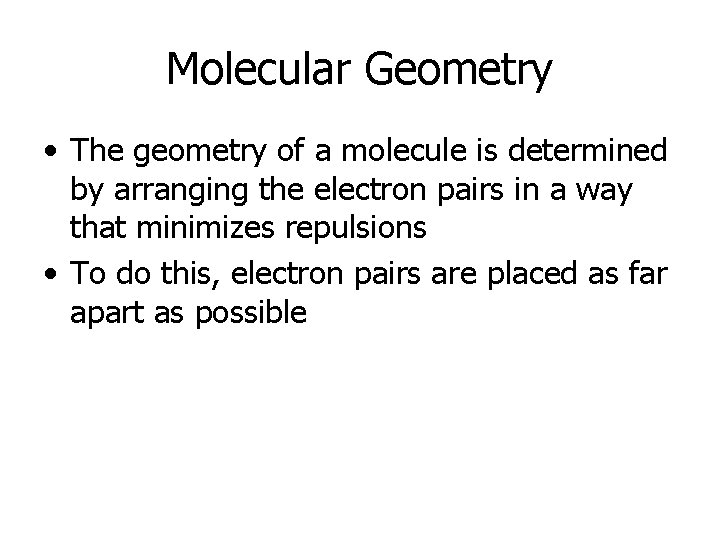 Molecular Geometry • The geometry of a molecule is determined by arranging the electron