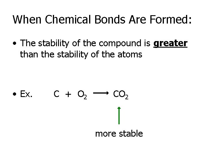 When Chemical Bonds Are Formed: • The stability of the compound is greater than