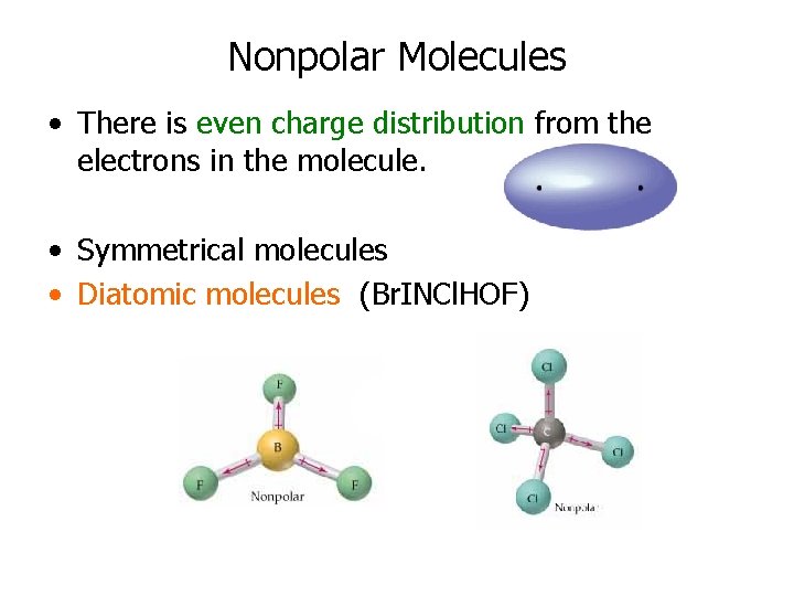 Nonpolar Molecules • There is even charge distribution from the electrons in the molecule.