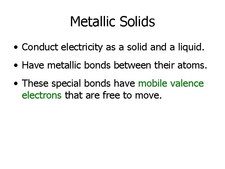 Metallic Solids • Conduct electricity as a solid and a liquid. • Have metallic