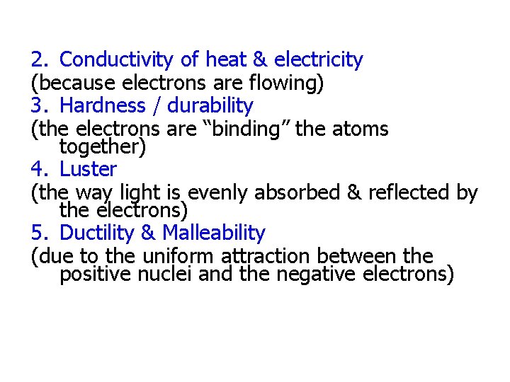 2. Conductivity of heat & electricity (because electrons are flowing) 3. Hardness / durability