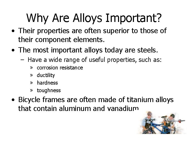 Why Are Alloys Important? • Their properties are often superior to those of their