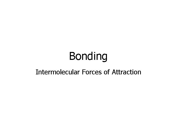 Bonding Intermolecular Forces of Attraction 