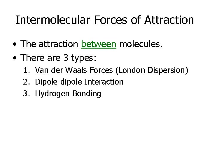 Intermolecular Forces of Attraction • The attraction between molecules. • There are 3 types: