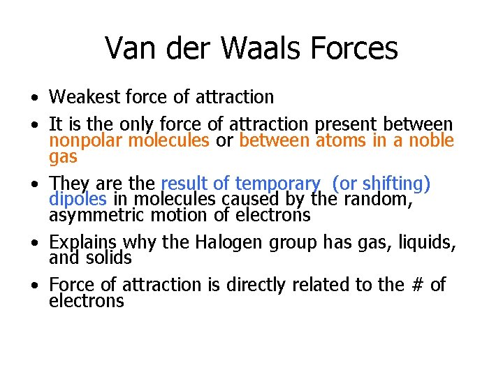 Van der Waals Forces • Weakest force of attraction • It is the only