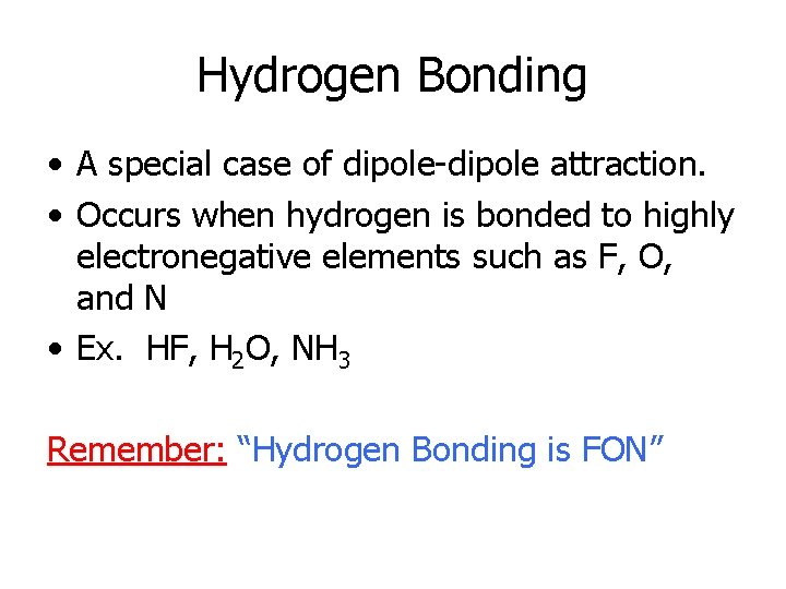Hydrogen Bonding • A special case of dipole-dipole attraction. • Occurs when hydrogen is