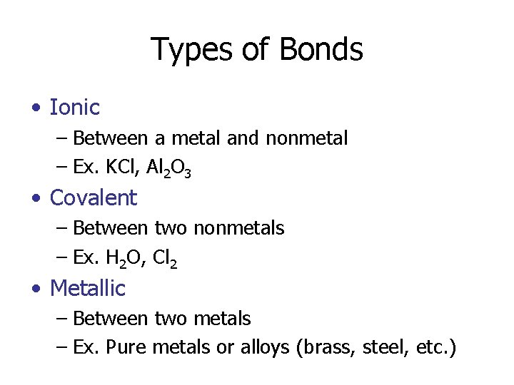 Types of Bonds • Ionic – Between a metal and nonmetal – Ex. KCl,