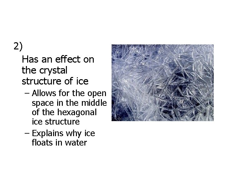 2) Has an effect on the crystal structure of ice – Allows for the